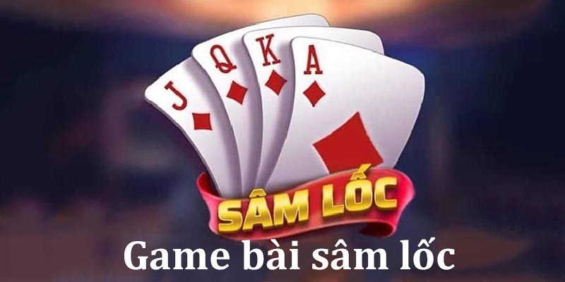 Giới thiệu luật chơi sâm lốc cơ bản